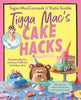 Tigga Mac's Cake Hacks By Tegan Maccormack, Katie Scoble