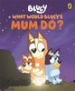 Bluey: What Would Bluey's Mum Do? Picture Book By Bluey (Hardback)