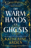 The Warm Hands Of Ghosts By Katherine Arden