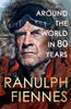 Around The World In 80 Years By Ranulph Fiennes