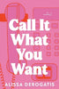 Call It What You Want By Alissa Derogatis