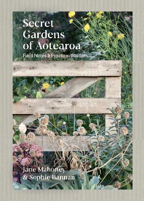 Secret Gardens Of Aotearoa By Jane Mahoney, Sophie Bannan (Hardback)